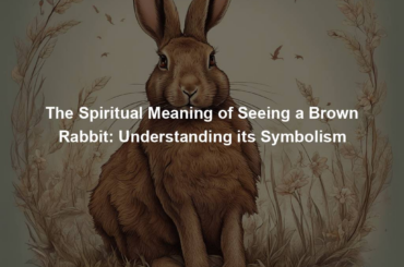 The Spiritual Meaning of Seeing a Brown Rabbit: Understanding its Symbolism