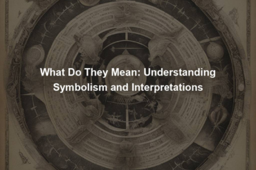 What Do They Mean: Understanding Symbolism and Interpretations