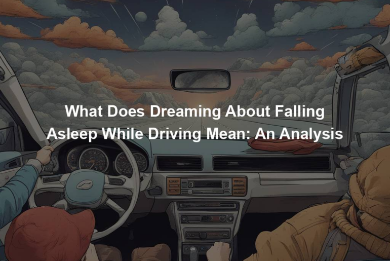 What Does Dreaming About Falling Asleep While Driving Mean: An Analysis