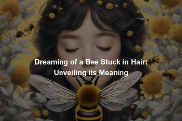 Dreaming of a Bee Stuck in Hair: Unveiling its Meaning