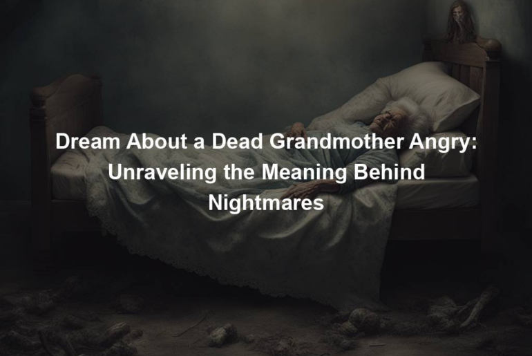 Dream About a Dead Grandmother Angry: Unraveling the Meaning Behind Nightmares