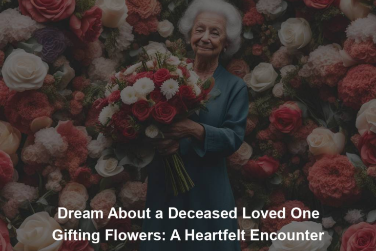 Dream About a Deceased Loved One Gifting Flowers: A Heartfelt Encounter
