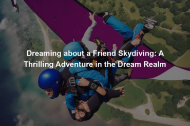 Dreaming about a Friend Skydiving: A Thrilling Adventure in the Dream Realm