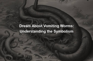 Dream About Vomiting Worms: Understanding the Symbolism