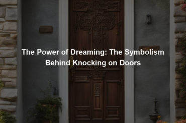 The Power of Dreaming: The Symbolism Behind Knocking on Doors