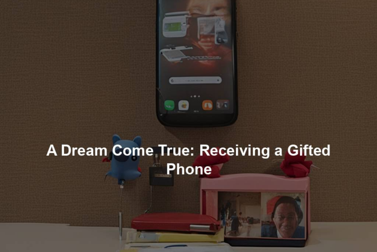 A Dream Come True: Receiving a Gifted Phone