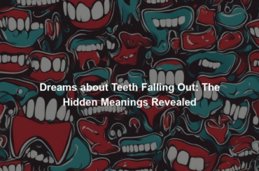 Dreams about Teeth Falling Out: The Hidden Meanings Revealed