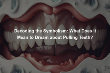 Decoding the Symbolism: What Does It Mean to Dream about Pulling Teeth?