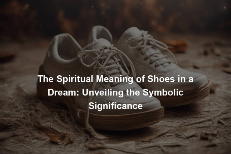 The Spiritual Meaning of Shoes in a Dream: Unveiling the Symbolic Significance