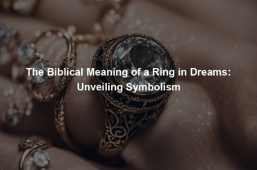 The Biblical Meaning of a Ring in Dreams: Unveiling Symbolism