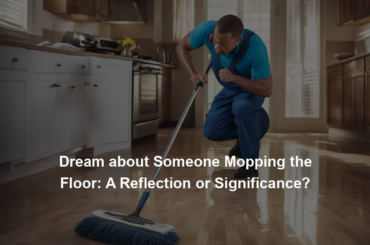 Dream about Someone Mopping the Floor: A Reflection or Significance?