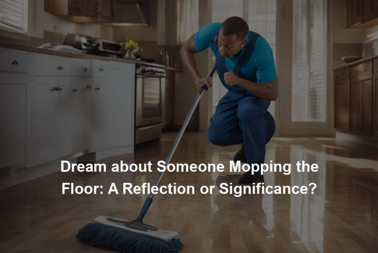 Dream about Someone Mopping the Floor: A Reflection or Significance?