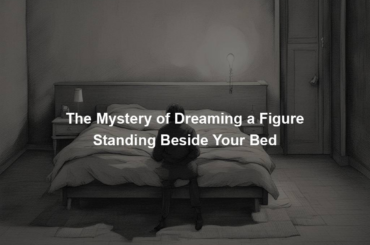 The Mystery of Dreaming a Figure Standing Beside Your Bed