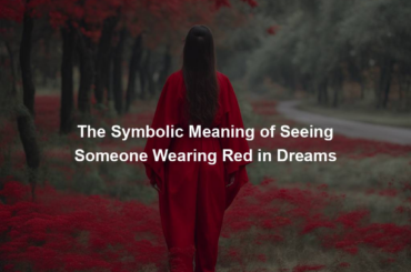 The Symbolic Meaning of Seeing Someone Wearing Red in Dreams