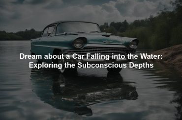 Dream about a Car Falling into the Water: Exploring the Subconscious Depths