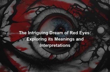 The Intriguing Dream of Red Eyes: Exploring its Meanings and Interpretations