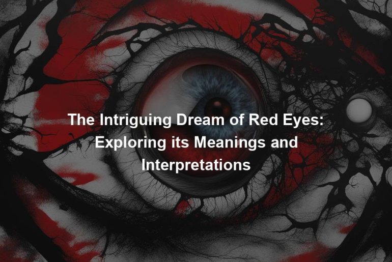 The Intriguing Dream of Red Eyes: Exploring its Meanings and Interpretations