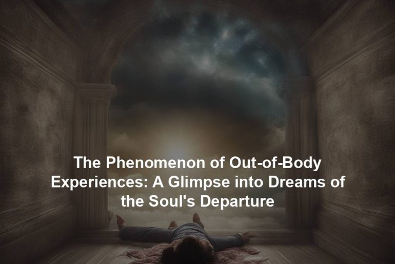 The Phenomenon of Out-of-Body Experiences: A Glimpse into Dreams of the Soul's Departure