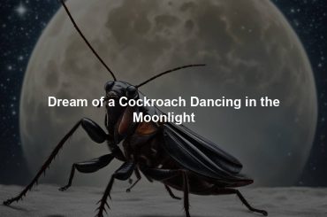 Dream of a Cockroach Dancing in the Moonlight