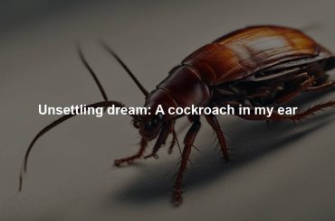 Unsettling dream: A cockroach in my ear