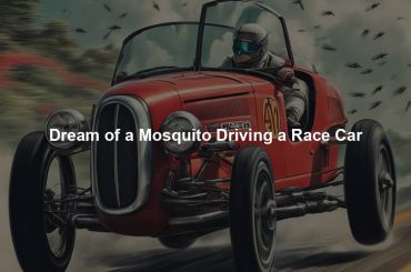 Dream of a Mosquito Driving a Race Car