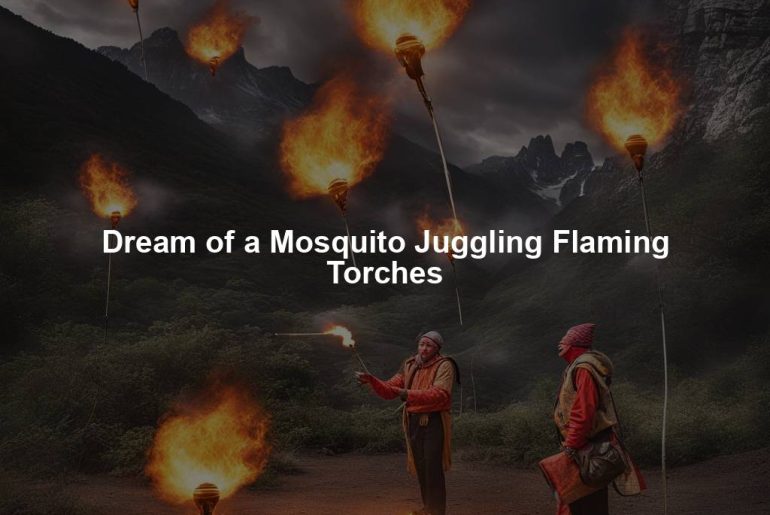 Dream of a Mosquito Juggling Flaming Torches