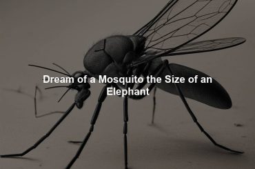 Dream of a Mosquito the Size of an Elephant