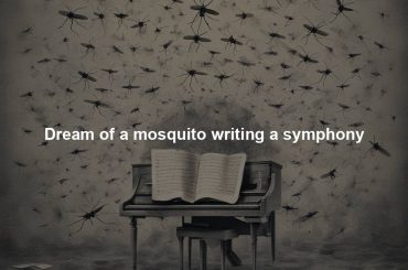 Dream of a mosquito writing a symphony