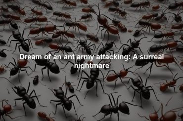 Dream of an ant army attacking: A surreal nightmare