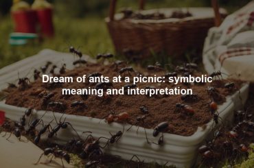 Dream of ants at a picnic: symbolic meaning and interpretation