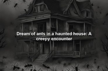 Dream of ants in a haunted house: A creepy encounter