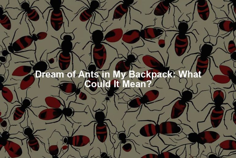 Dream of Ants in My Backpack: What Could It Mean?