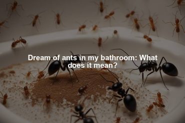 Dream of ants in my bathroom: What does it mean?