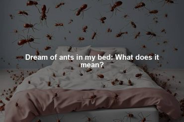 Dream of ants in my bed: What does it mean?