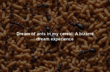 Dream of ants in my cereal: A bizarre dream experience