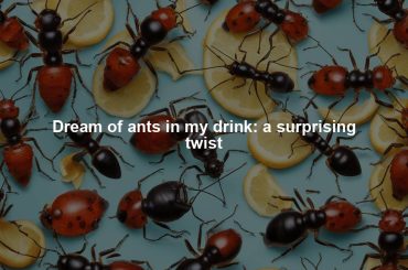 Dream of ants in my drink: a surprising twist