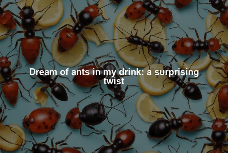 Dream of ants in my drink: a surprising twist