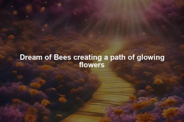 Dream of Bees creating a path of glowing flowers