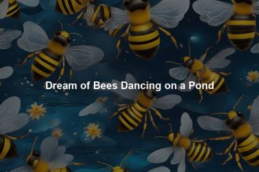 Dream of Bees Dancing on a Pond