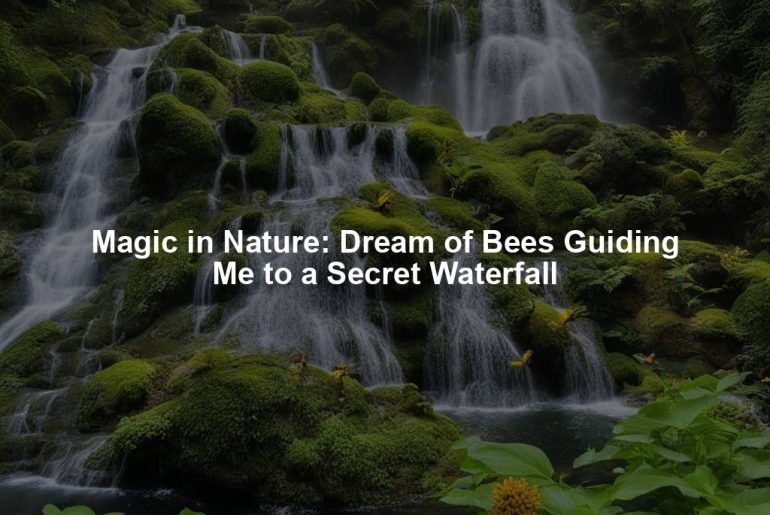 Magic in Nature: Dream of Bees Guiding Me to a Secret Waterfall