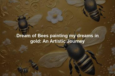 Dream of Bees painting my dreams in gold: An Artistic Journey