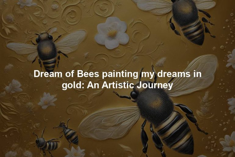 Dream of Bees painting my dreams in gold: An Artistic Journey