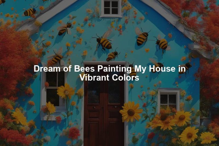 Dream of Bees Painting My House in Vibrant Colors