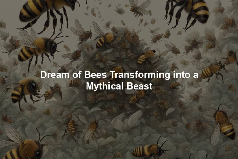 Dream of Bees Transforming into a Mythical Beast