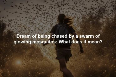 Dream of being chased by a swarm of glowing mosquitos: What does it mean?