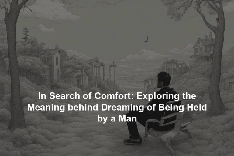 In Search of Comfort: Exploring the Meaning behind Dreaming of Being Held by a Man