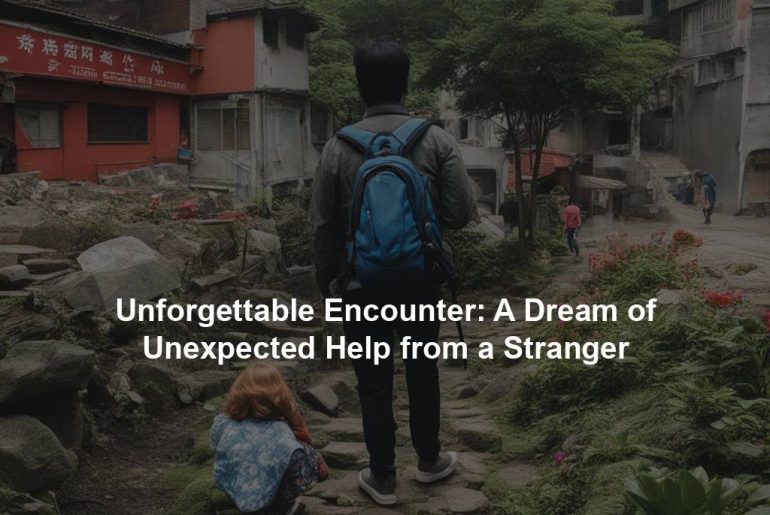 Unforgettable Encounter: A Dream of Unexpected Help from a Stranger