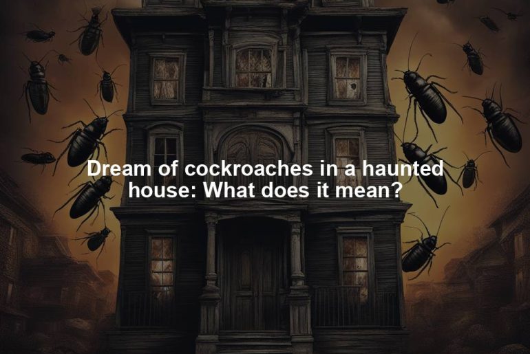 Dream of cockroaches in a haunted house: What does it mean?