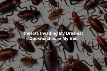 Insects Invading My Dreams: Cockroaches in My Bed