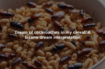 Dream of cockroaches in my cereal: A bizarre dream interpretation